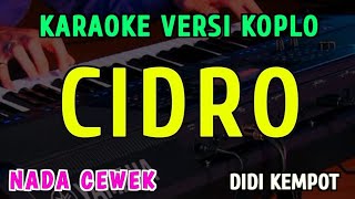 CIDRO || KARAOKE NADA CEWEK  || VERSI KOPLO ~ DIDI KEMPOY
