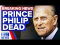 Prince Philip dead aged 99 | 9 News Australia