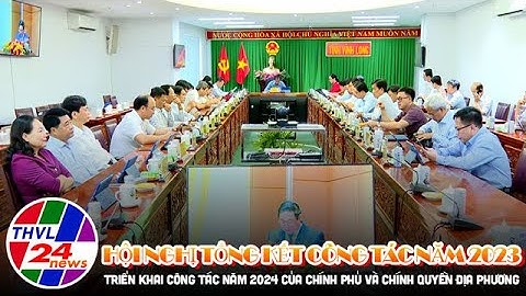 Hội nghị tổng kết công tác năm 2023 triển khai công tác năm 2024 của Chính phủ và chính quyền...
