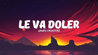 Grupo Frontera - LE VA DOLER (Letra/Lyrics)