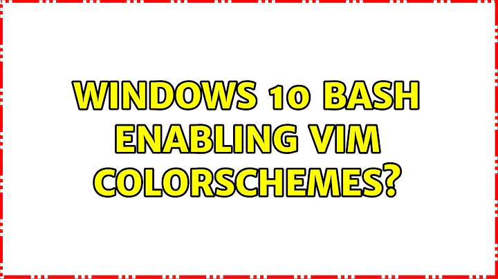 Windows 10 Bash enabling Vim colorschemes? (2 Solutions!!)