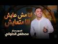 مصطفى الحلوانى انا مش عايش انا متعايش 