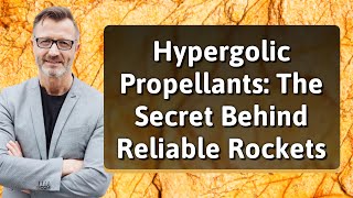 Hypergolic Propellants: The Secret Behind Reliable Rockets