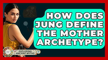 How Does Jung Define The Mother Archetype? - Exploring Ancient Myths