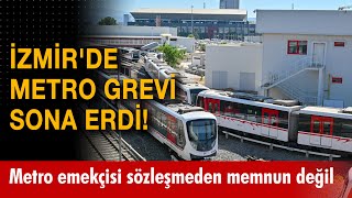 İzmirde Metro Grevi Sona Erdi Metro Emekçisini Memnun Etmeyen Sözleşmeye Imza Atıldı