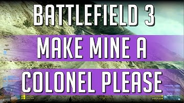 Battlefield 3 - Make Mine a Colonel Please!