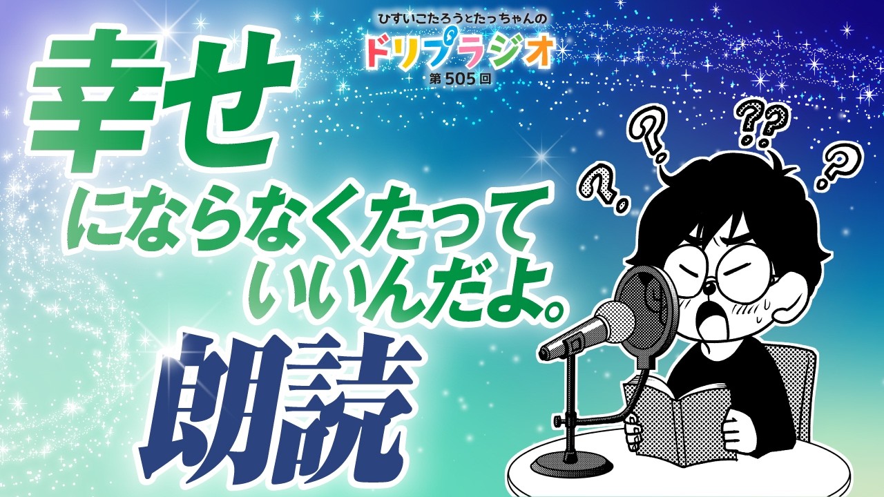 【幸せにならなくたっていいんだよ。朗読練習公開】ひすいこたろう第505回ドリプラジオ#ひすいこたろう