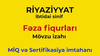 İbtidai sinif | Fəza fiqurları | MİQ və Sertifikasiya imtahanı.