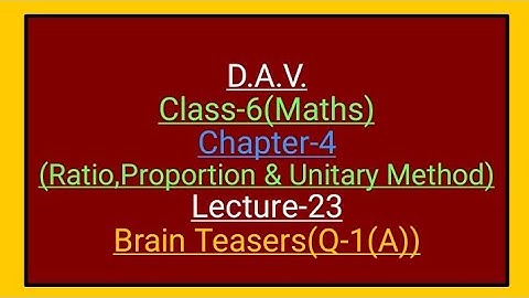 D.A.V.,Maths,Class-6,Chapter-4(Ratio,Proportion & Unitary Method),Lecture-23,Brain Teasers-Q-1(A)