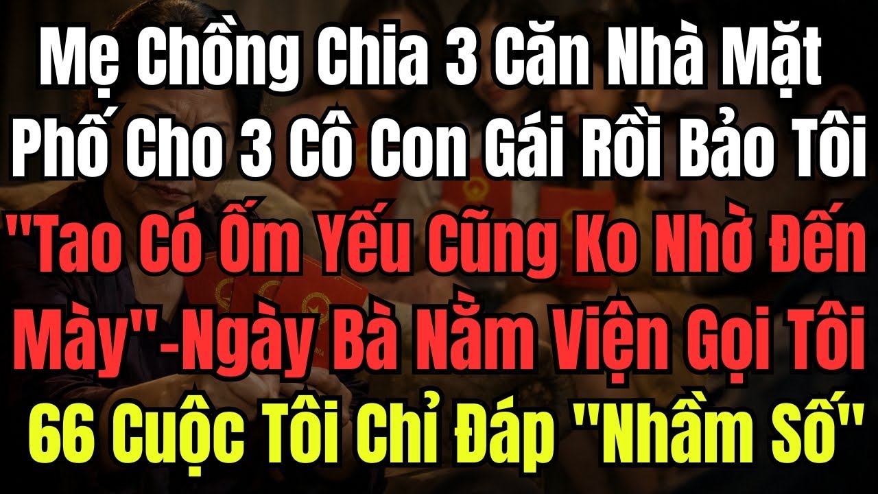 Mẹ Chồng Chia 3 Căn Nhà Mặt Phố Cho 3 Cô Con Gái Rồi Bảo Tôi: ''Tao Có Ốm Yếu Cũng Không Nhờ Đến M