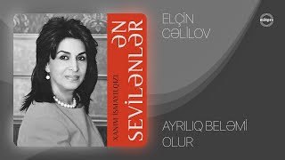 Elçin Cəlilov — Ayrılıq Beləmi Olur (müəllif: Xanım İsmayılqızı) Resimi