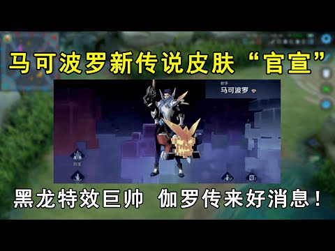 马可波罗新传说皮肤“官宣”，黑龙特效巨帅！伽罗传来1个好消息！
