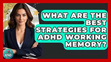 What Are The Best Strategies For ADHD Working Memory? - Managing Your ADHD