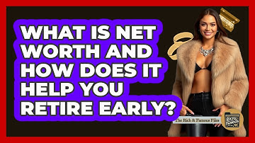 What Is Net Worth And How Does It Help You Retire Early? - The Rich And Famous Files