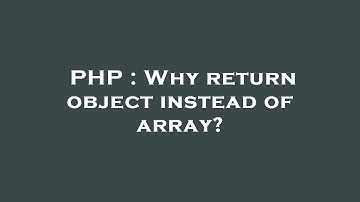 PHP : Why return object instead of array?