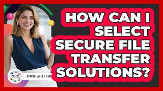 Celebrity How Can I Select Secure File Transfer Solutions? Profile