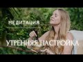 Утренняя настройка-медитация