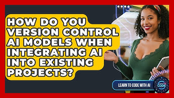 How Do You Version Control AI Models When Integrating AI Into Existing Projects?