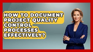 How To Document Project Quality Control Processes Effectively? - The Project Manager Toolkit
