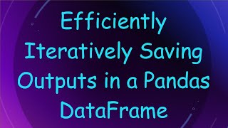 Efficiently Iteratively Saving Outputs in a Pandas DataFrame