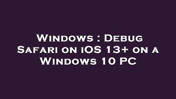 Windows : Debug Safari on iOS 13+ on a Windows 10 PC