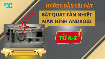 Bật/ Tắt Quạt Tản Nhiệt trên Màn Hình Android Ô Tô | Hướng dẫn đơn giản TỪ A-Z ?
