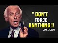 Dont force anything  the art of letting things happen  jim rohn motivation