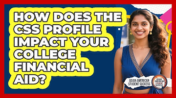 How Does The CSS Profile Impact Your College Financial Aid? - Asian American Student Success
