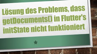 Lösung Des Problems, Dass Getdocuments In Flutters Initstate Nicht Funktioniert