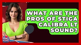 What Are The Pros Of Stiga Calibra LT Sound? - Ping Pong Prodigy screenshot 4