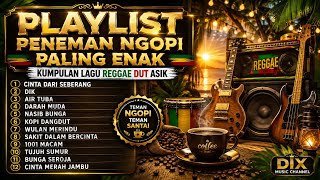 ☕ PLAYLIST PENEMAN NGOPI PALING ENAK | KUMPULAN LAGU REGGAE DUT ASIK 🌴