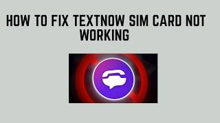 How to Fix TextNow SIM Card Not Working - Activation, APN Settings, No Service & Network Reset
