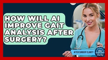 How Will AI Improve Gait Analysis After Surgery? - After Surgery Clarity
