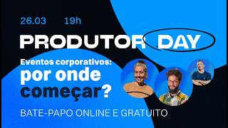 Produtor Day | Eventos corporativos: por onde começar