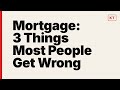Mortgage: 3 Things Most People Get Wrong