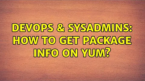 DevOps & SysAdmins: How to get package info on YUM?