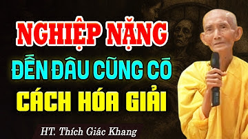Nghiệp nặng đến đâu cũng có cách tháo gỡ | HT. Thích Giác Khang