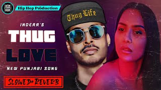 Thug Love (Slowed+Reverb) - Inderr | Mani | New Punjabi Song | Hip Hop Production