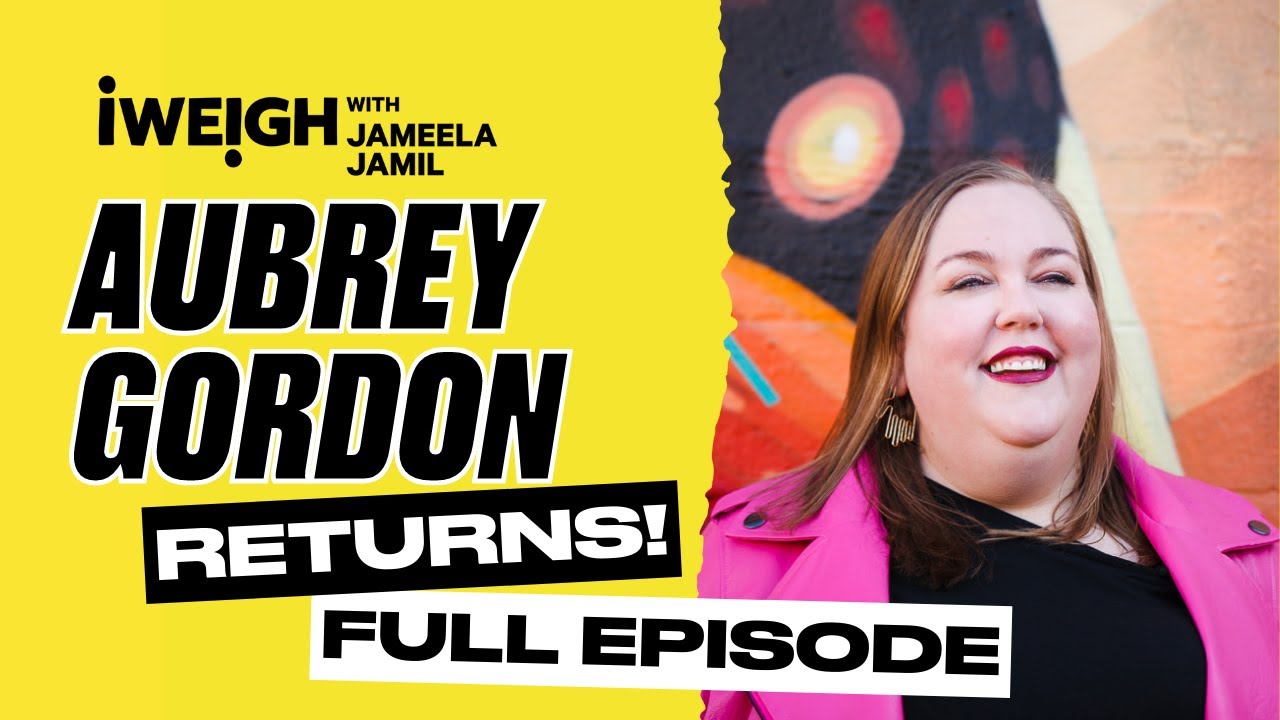[Full Episode] AUBREY GORDON RETURNS! I Weigh with Jameela Jamil EP 146 YouTube