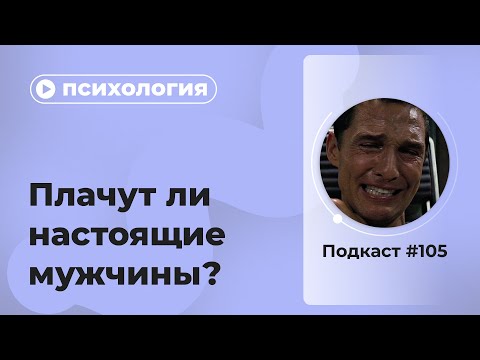 Подкаст №105. Психология. Плачут ли настоящие мужчины?