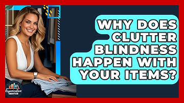 Why Does Clutter Blindness Happen With Your Items? - Your Organization Mentor