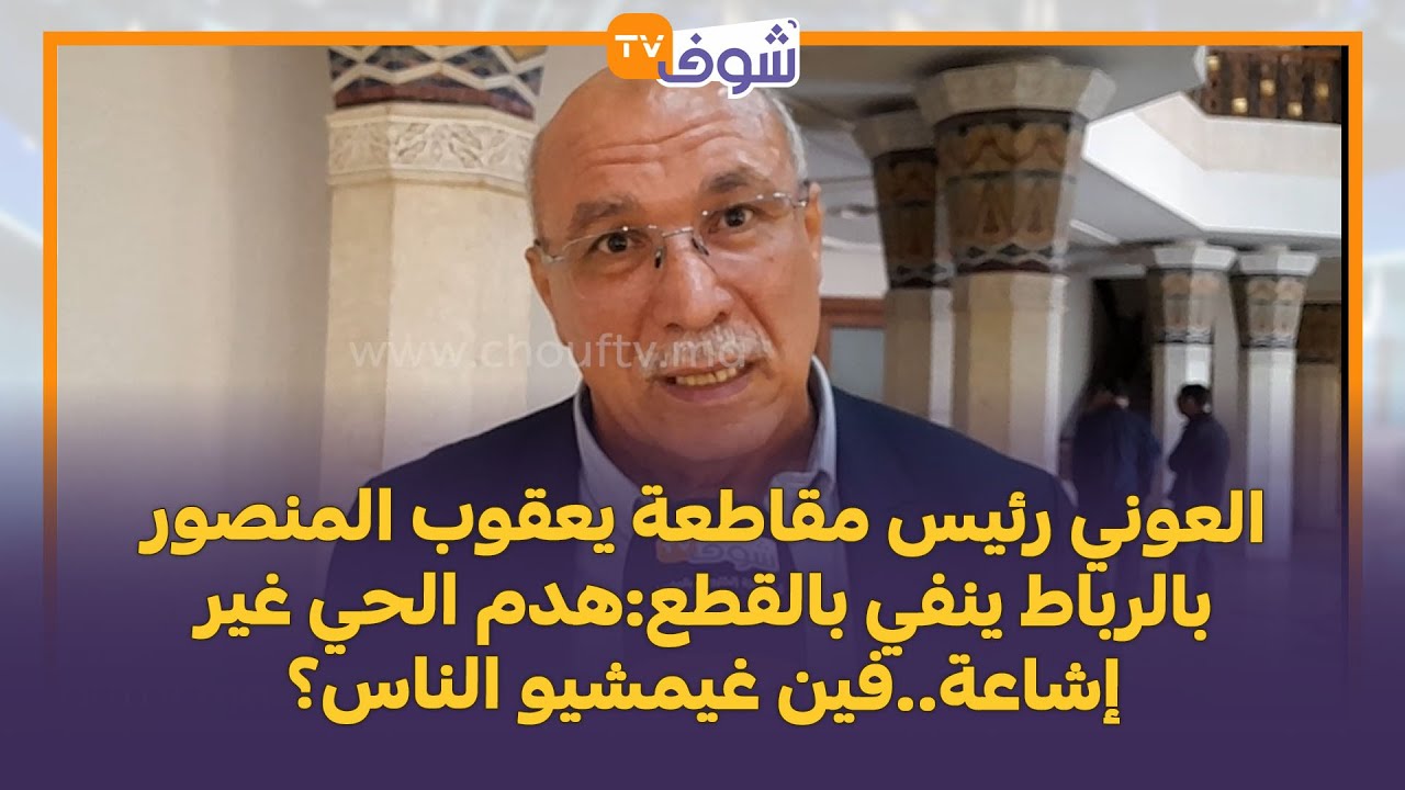 العوني رئيس مقاطعة يعقوب المنصور بالرباط ينفي بالقطع:هدم الحي غير إشاعة..فين غيمشيو الناس؟