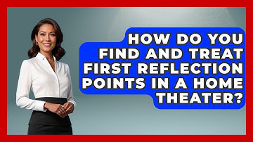 How Do You Find And Treat First Reflection Points In A Home Theater? - NextGen Viewing and Audio