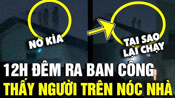 12h đêm THẤY NGƯỜI đi trên mái nhà, thanh niên càng xem càng PHÁT LÚ vì sự ảo ma | Tin Nhanh 3 Phút