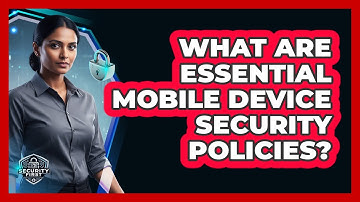 What Are Essential Mobile Device Security Policies?