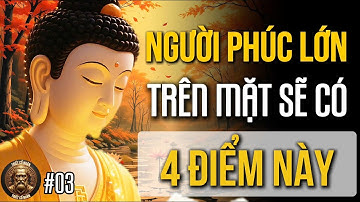 PHẬT DẠY: NGƯỜI PHÚC KHÍ LỚN, SỐNG KHÔN TRÊN MẶT CÓ 4 ĐIỂM NÀY