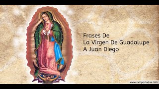 Frases de la virgen de Guadalupe a Juan Diego