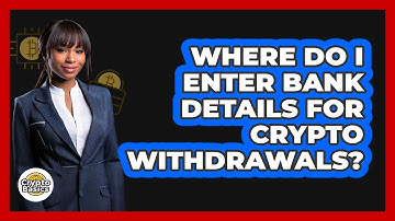 Where Do I Enter Bank Details For Crypto Withdrawals?
