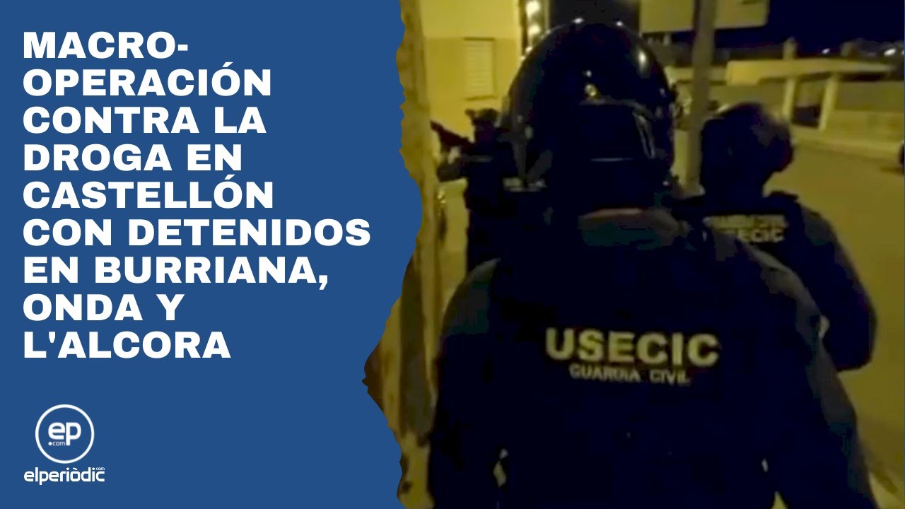 Macro-operación contra la droga en Castellón con detenidos en Burriana, Onda y l'Alcora