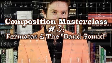 Composition Masterclass #3: Fermatas and the "Band Sound"